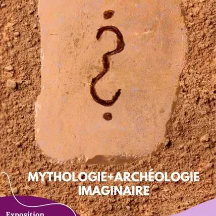 Exposition MYTHOLOGIE+ARCHEOLOGIE IMAGINAIRE