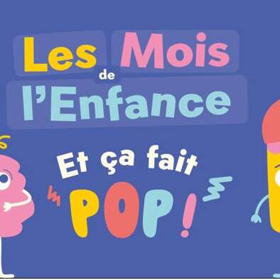 ÉVÉNEMENT | Mois de l'enfance "Et ça fait POP !"