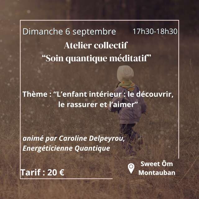 Atelier Soin Quantique Méditatif sur le thème "L'enfant intérieur: le découvrir, le rassurer et l'aimer"