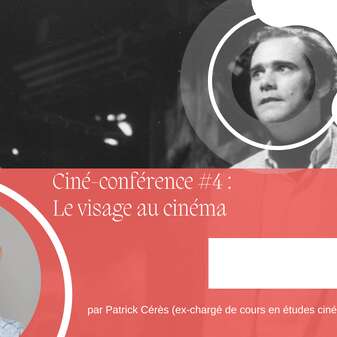 CINÉ-CONFERENCE - LE VISAGE 4