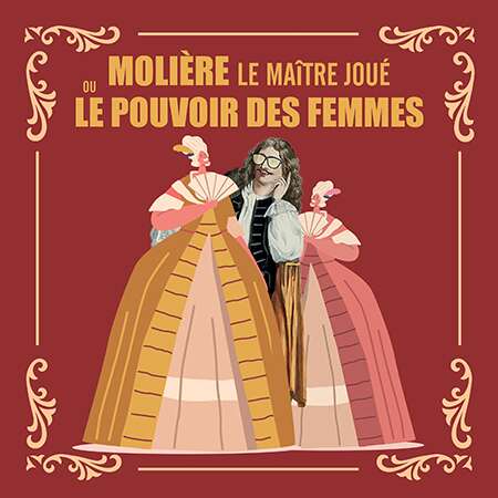 Molière, le maître joué ou le pouvoir des femmes - Théâtre