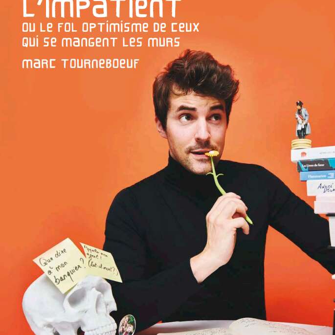 Humour - L’impatient  ou le fol optimisme de ceux  qui se mangent les murs marc tourneboeuf